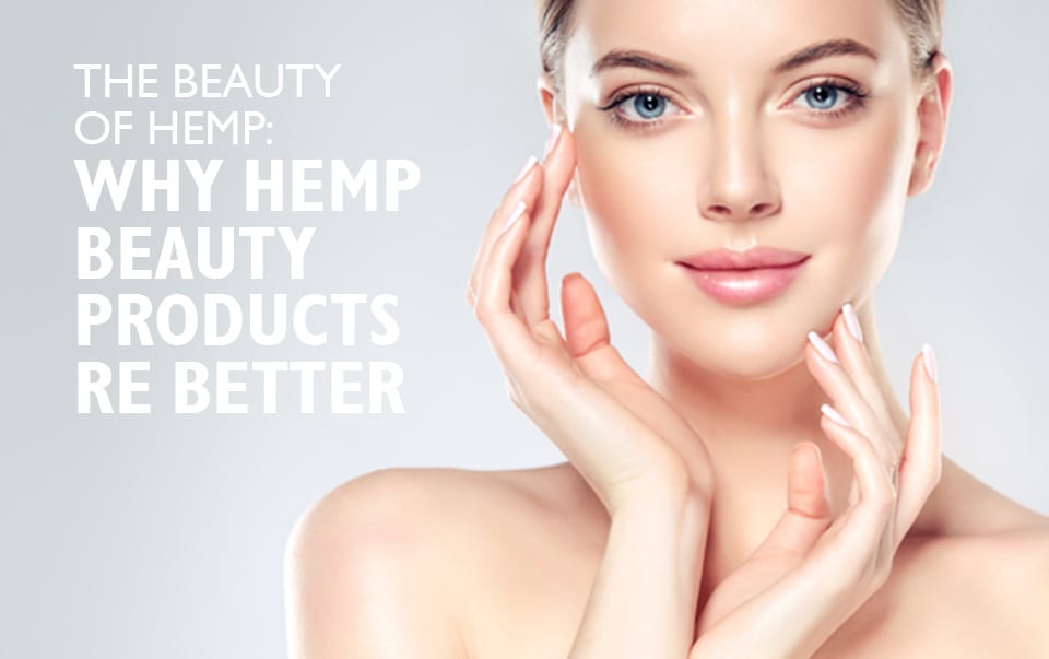 The Beauty of Hemp: Why Hemp Beauty Products are better