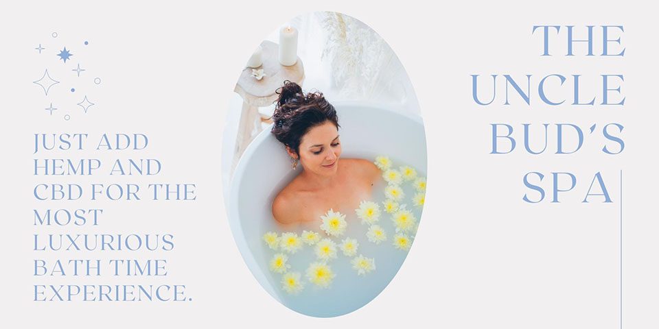 Uncle Bud's Spa, just add hemp and cbd for the most luxurious bath time experience